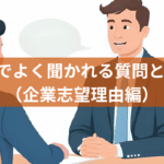 面接でよく聞かれる質問と答え方（企業志望理由編）